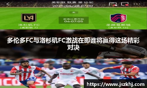 多伦多FC与洛杉矶FC激战在即谁将赢得这场精彩对决